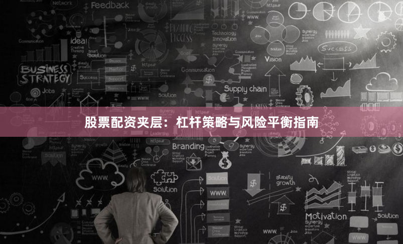 股票配资夹层：杠杆策略与风险平衡指南