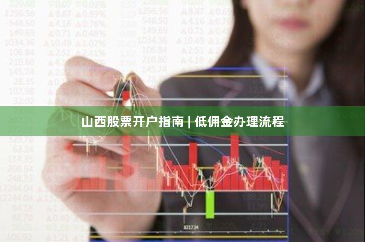 山西股票开户指南 | 低佣金办理流程