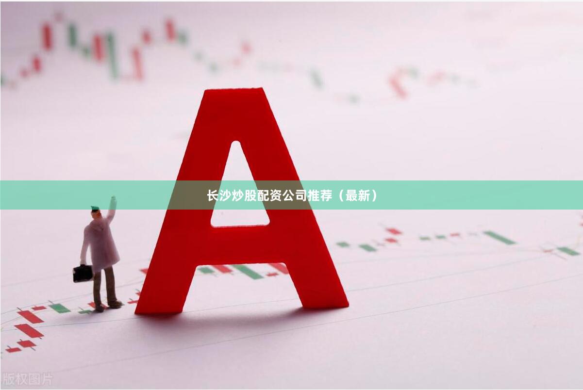 长沙炒股配资公司推荐（最新）